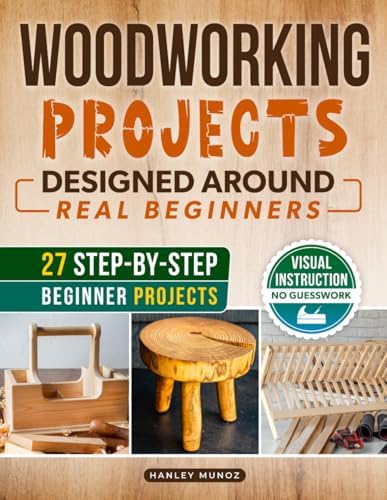 Woodworking Projects for Beginners Designed Around Real Beginners: Follow Visual Instructions, Use Practical Tools, and Build Useful Creations Without Feeling Overwhelmed or Unsafe by Unknown