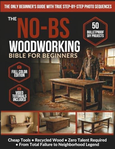 The No-BS Woodworking Bible for Beginners: 50 Bulletproof DIY Projects Any Broke, Tired Dad Can Build – Cheap Tools, Recycled Wood, Zero Talent – From Total Failure to Neighborhood Legend by Unknown