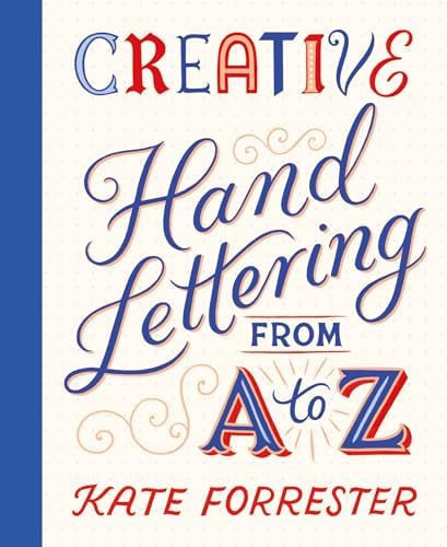 Creative Hand Lettering from A to Z: Make Every Letter Beautiful with 26 Complete and Colorful Alphabets by Unknown