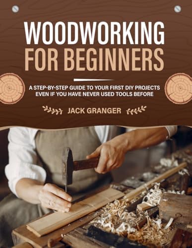 Woodworking for Beginners: A Step-by-Step Guide to Your First DIY Projects Even if You Have Never Used Tools Before by Unknown